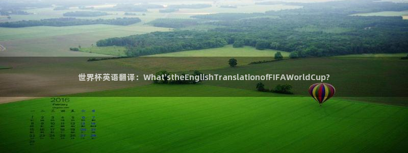 世界杯预选赛规则:世界杯英语翻译:What\'stheEnglishTranslationofFIFAWorldCup?